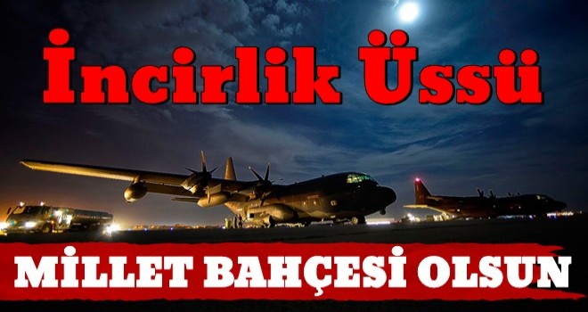 Vatandaş: İncirlik Üssü Millet Bahçesi olsun