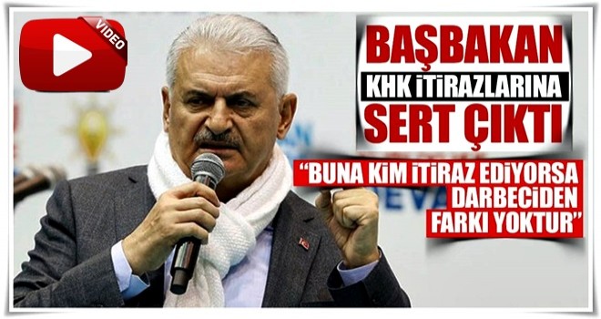 Başbakan Yıldırım KHK itirazlarına sert çıktı