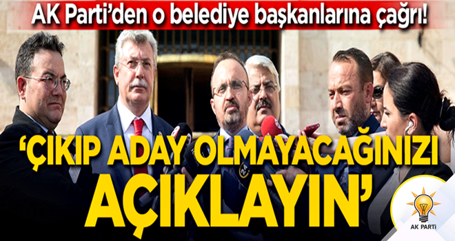 AK Parti'den o belediye başkanlarına çağrı: Çıkıp aday olmayacağınızı açıklayın