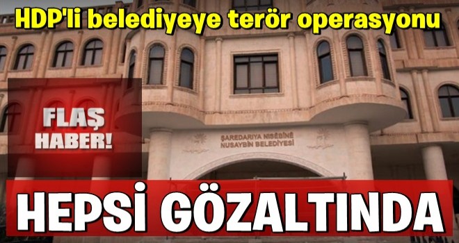 HDP'li belediyeye terör operasyonu! Hepsi gözaltında