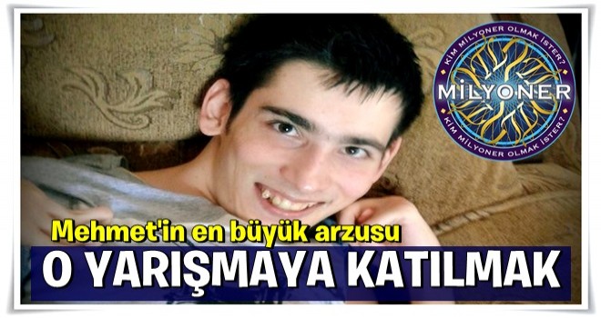 Mehmet KAYA , ’KİM MİLYONER OLMAK İSTER’’ yarışmasına katılarak başarısını herkese göstermek istiyor.