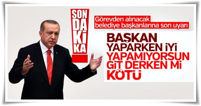 Erdoğan'dan belediye başkanlarına uyarı