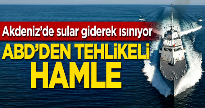 Akdeniz'de sular giderek ısınıyor... ABD'den tehlikeli hamle