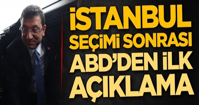 İstanbul seçimi sonrası ABD'den ilk açıklama