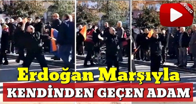 Erdoğan marşıyla kendinden geçen adam