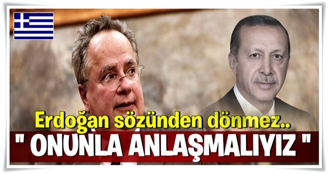 Yunan Bakan itiraf etti: Erdoğan sözünden dönmez onunla anlaşmalı