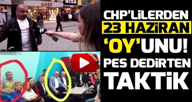 CHP'lilerden 23 Haziran 'oy'unu! Pes dedirten taktik .