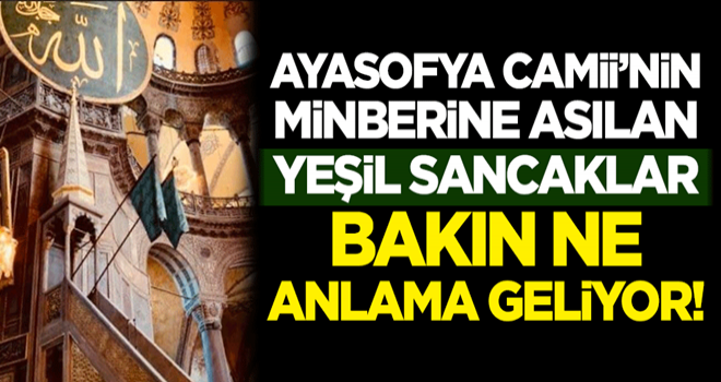 Ayasofya Camii'nin minberine asılan yeşil sancaklar bakın ne anlama geliyor!