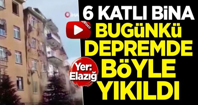 Elazığ'da 6 katlı bina bugünkü depremde böyle yıkıldı