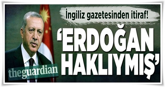 Guardian: "Erdoğan haklıymış" .