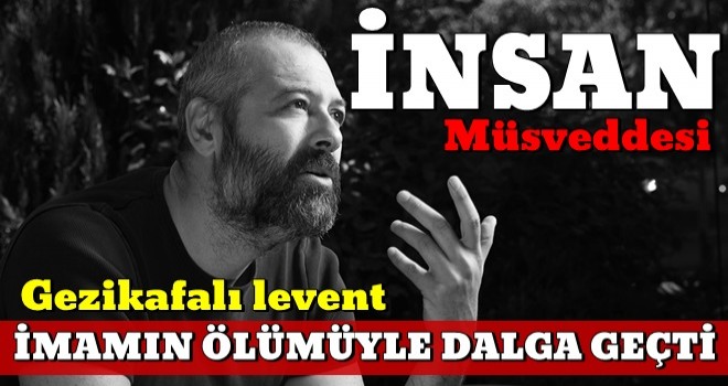 Levent Üzümcü imamın ölümüyle dalga geçti!