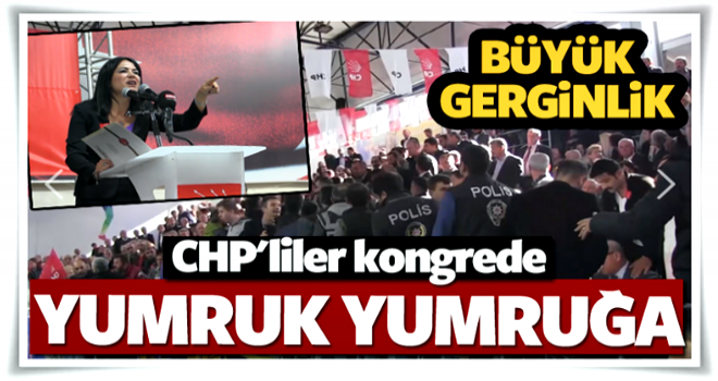 CHP kongresinde büyük gerginlik