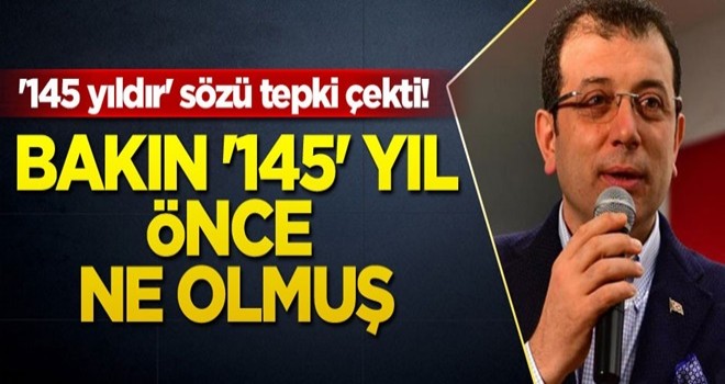 Ekrem İmamoğlu'nun '145 yıldır' sözü tepki çekti! Bakın '145' yıl önce ne olmuş