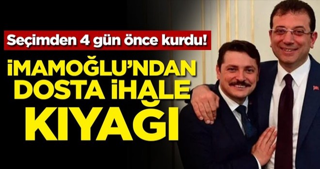 Seçimden 4 gün önce kurdu! İmamoğlu'ndan dosta ihale kıyağı