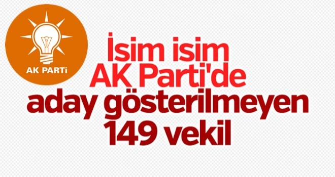 AK Parti'de aday gösterilmeyen 149 isim