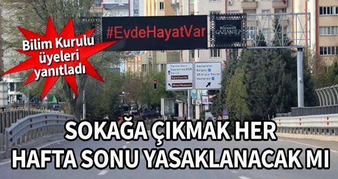 Sokağa çıkmak her hafta sonu yasaklanacak mı? Bilim Kurulu üyeleri yanıtladı...