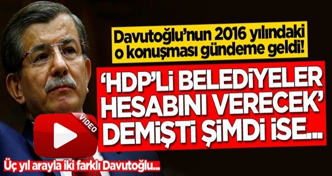 Davutoğlu'nun 2016 yılındaki o konuşması gündeme geldi! 'HDP'li belediyeler hesabını verecek' demişti...