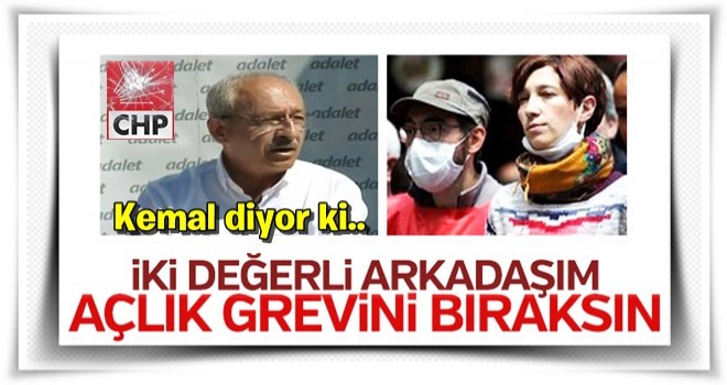 Kemal Kılıçdaroğlu'ndan açlık grevindekilere çağrı