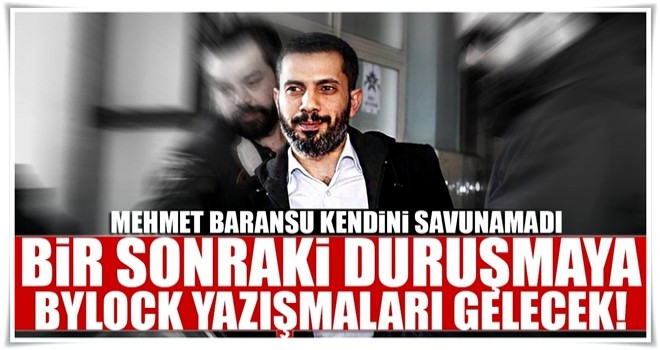 Baransu, bugünkü duruşmada kendini savunamadı