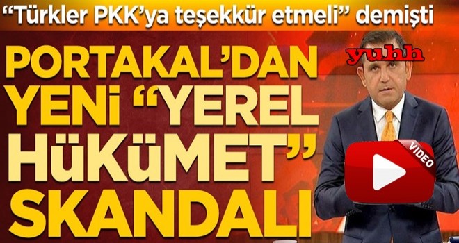 “Türkler PKK'ya teşekkür etmeli” diyen Fatih Portakal’dan “yerel hükümet” skandalı