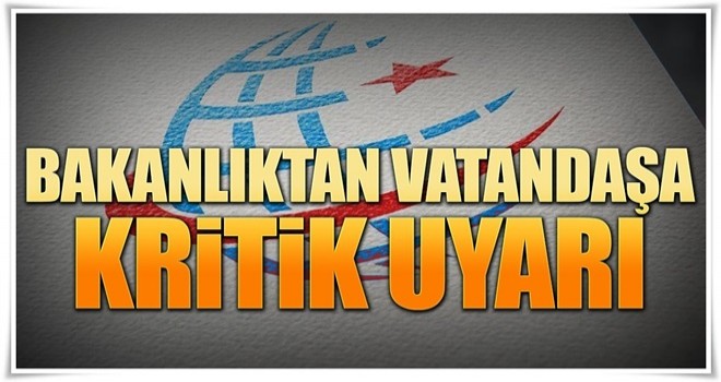 Bakanlıktan vatandaşa kritik uyarı