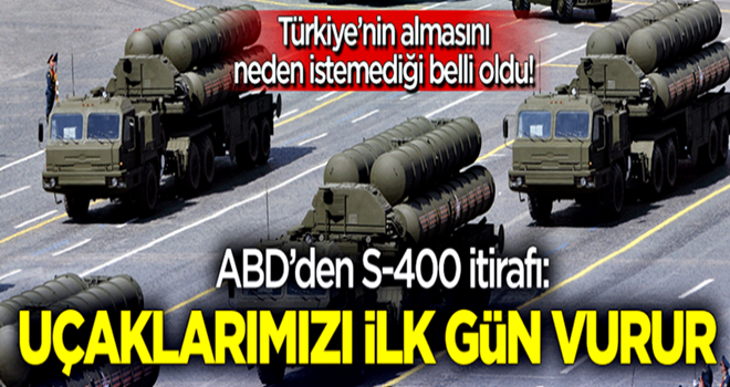 ABD'den S-400 itirafı: Savaşta uçaklarımızı ilk günden vurur