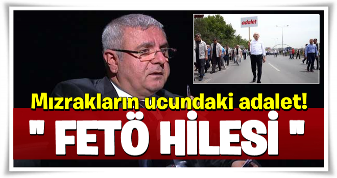 FETÖ hilesi: Mızrakların ucundaki adalet!