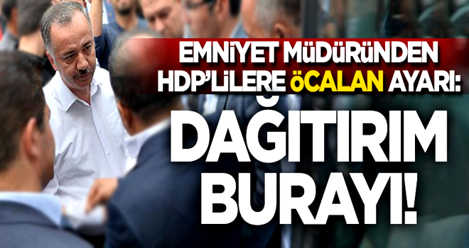 Emniyet müdüründen, HDP'li vekillere 'Öcalan' uyarısı