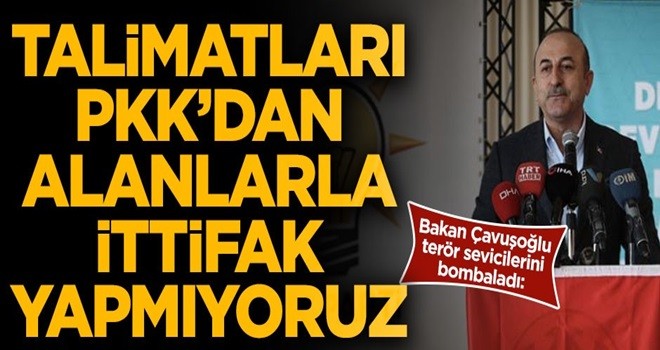 Dışişleri Bakanı Çavuşoğlu sert konuştu! "Talimatı PKK'dan alanlarla ittifak yapmıyoruz"