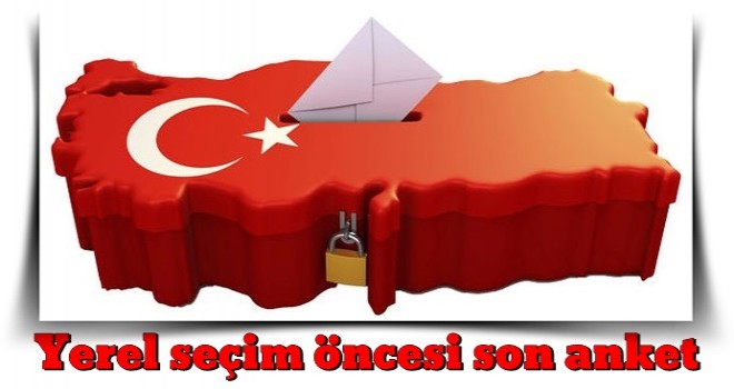 Yerel seçim öncesi son anket!