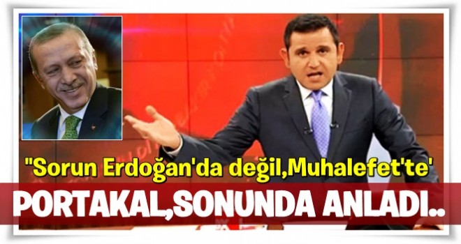 Fatih Portakal: Sorun Erdoğan'da değil muhalefette