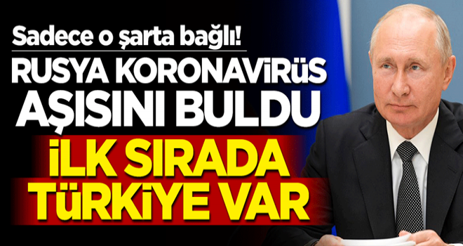 Sadece o şarta bağlı! Rusya koronavirüs aşısını buldu, ilk olarak Türkiye'ye gönderilecek