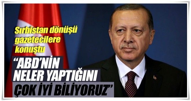 “ABD’nin neler yaptığını çok iyi biliyoruz”