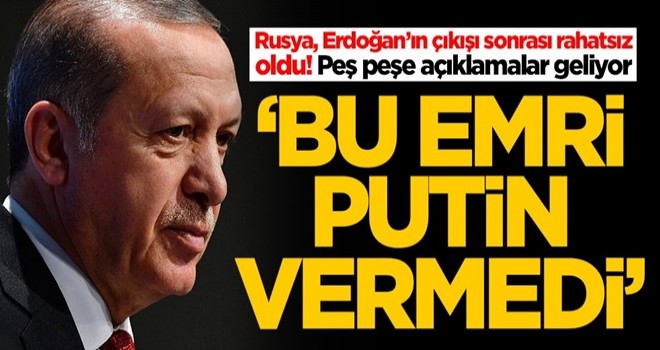 Erdoğan’ın açıklamaları Rusya'yı rahatsız etti! Peş peşe açıklamalar geliyor: Bu emri Putin vermedi