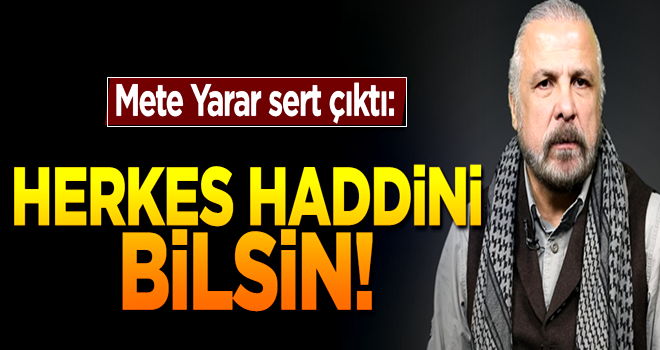 Mete Yarar sert çıktı: Herkes haddini bilsin!