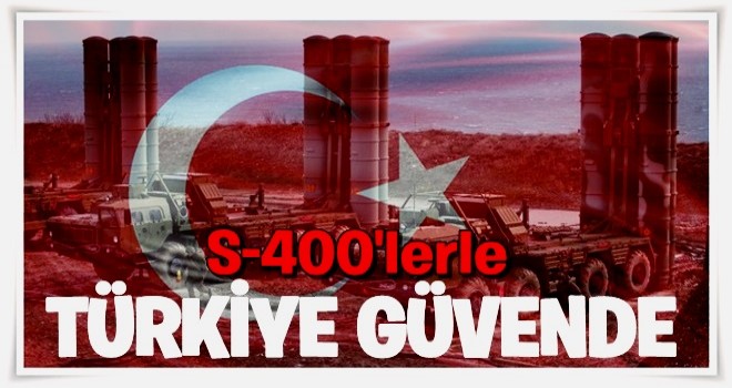 S-400’le Türkiye güvende