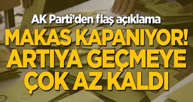 AK Parti'den flaş açıklama: Makas daralıyor! Artıya geçmeye çok az kaldı!