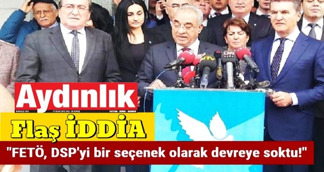 "FETÖ, DSP'yi bir seçenek olarak devreye soktu!"