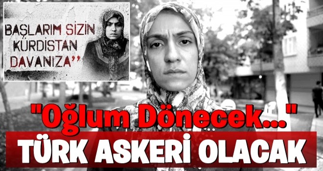 'Oğlum dönecek, Türk askeri olacak'