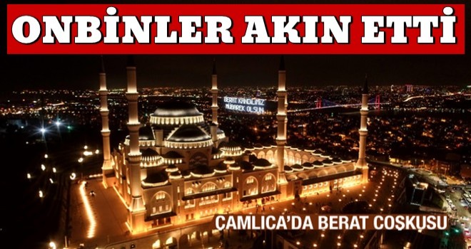 Çamlıca Camisi'nde Berat Kandili! On binler akın etti