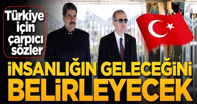 Maduro: İnsanlığın geleceğini Türkiye gibi ülkeler belirleyecek