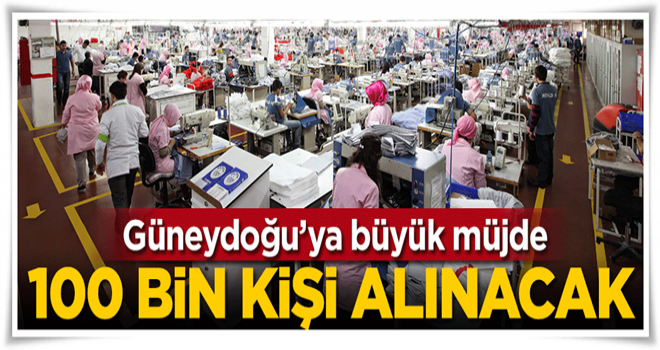 Güneydoğu'ya büyük müjde! Tam 100 bin kişi alınacak