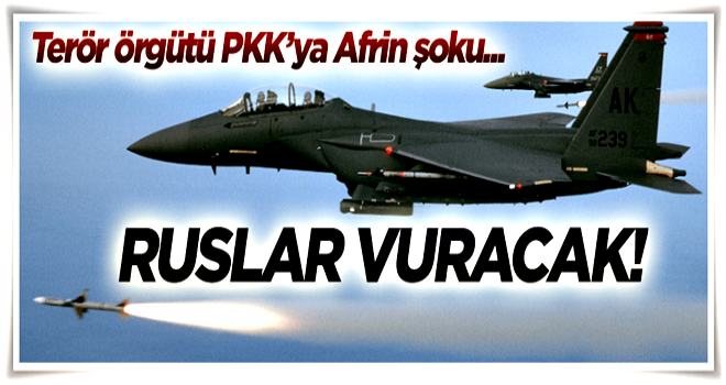 Terör örgütü PKK'ya Afrin şoku! Ruslar vuracak