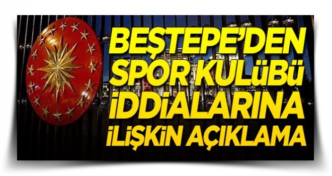 Beştepe'den Spor Kulübü iddialarına ilişkin açıklama