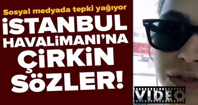 İstanbul Havalimanı'na yönelik çirkin sözler sarf eden kadına tepki yağdı .