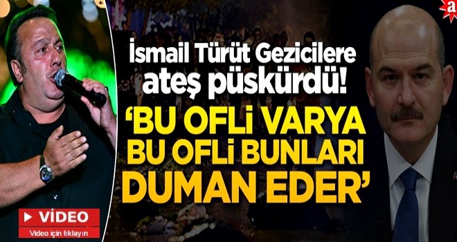 İsmail Türüt Gezicilere ateş püskürdü! “Bu Ofli var ya bu Ofli bunları duman eder”