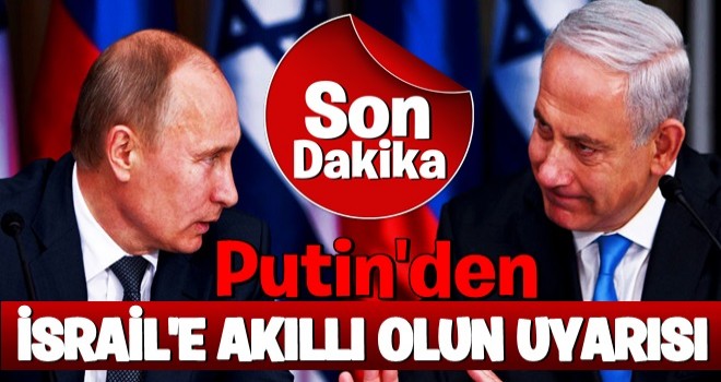 Putin'den İsrail'e Suriye uyarısı...