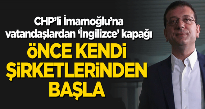 CHP'li İmamoğlu'na 'İngilizce' kapağı: Önce kendi şirketlerinden başla