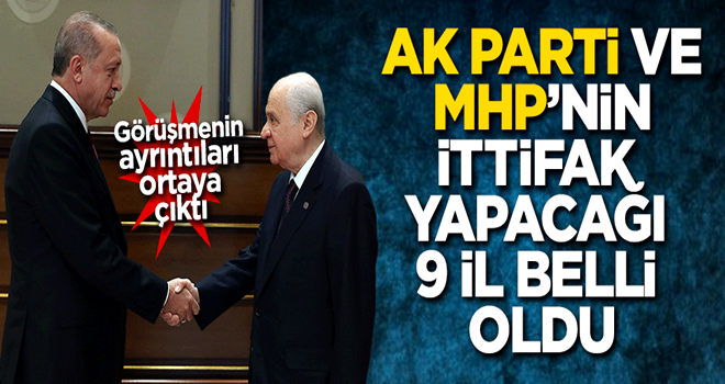 AK Parti ve MHP'nin ittifak yapacağı 9 il belli oldu