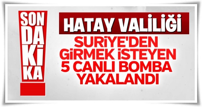 Sınırda 5 canlı bomba yakalandı